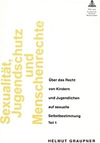 Sexualitaet, Jugendschutz Und Menschenrechte: Ueber Das Recht Von Kindern Und Jugendlichen Auf Sexuelle Selbstbestimmung (Paperback)