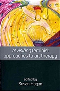 Revisiting Feminist Approaches to Art Therapy (Paperback, Rev ed)