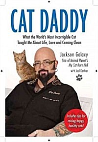 Cat Daddy: What the Worlds Most Incorrigible Cat Taught Me about Life, Love, and Coming Clean (Hardcover)