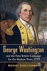 George Washington and the Final British Campaign for the Hudson River, 1779 (Paperback)