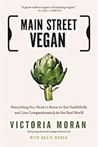 Main Street Vegan: Everything You Need to Know to Eat Healthfully and Live Compassionately in the Real World (Paperback)
