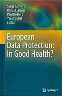 European Data Protection: In Good Health? (Hardcover, 2012)