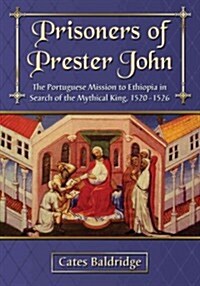 Prisoners of Prester John: The Portuguese Mission to Ethiopia in Search of the Mythical King, 1520-1526                                                (Paperback)