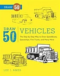 Draw 50 Vehicles: The Step-By-Step Way to Draw Speedboats, Spaceships, Fire Trucks, and Many More... (Paperback)