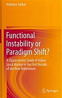 Functional Instability or Paradigm Shift?: A Characteristic Study of Indian Stock Market in the First Decade of the New Millennium (Hardcover, 2012)