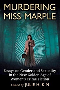 Murdering Miss Marple: Essays on Gender and Sexuality in the New Golden Age of Womens Crime Fiction (Paperback, New)