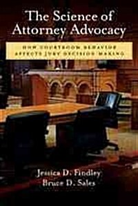 The Science of Attorney Advocacy: How Courtroom Behavior Affects Jury Decision Making (Hardcover)