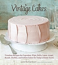 Vintage Cakes: Timeless Recipes for Cupcakes, Flips, Rolls, Layer, Angel, Bundt, Chiffon, and Icebox Cakes for Todays Sweet Tooth [A (Hardcover)