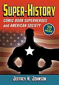 Super-History: Comic Book Superheroes and American Society, 1938 to the Present (Paperback)