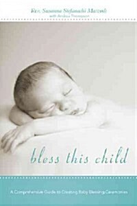 Bless This Child: A Comprehensive Guide to Creating Baby Blessing Ceremonies (Hardcover)