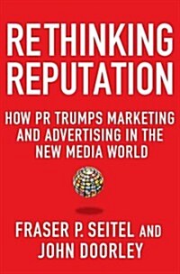 Rethinking Reputation: How PR Trumps Marketing and Advertising in the New Media World (Hardcover)
