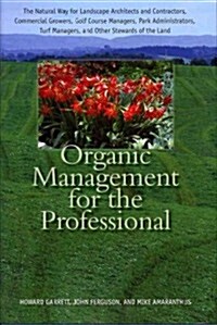 Organic Management for the Professional: The Natural Way for Landscape Architects and Contractors, Commercial Growers, Golf Course Managers, Park Admi (Hardcover)