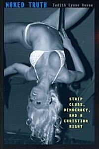 Naked Truth: Strip Clubs, Democracy, and a Christian Right (Paperback)