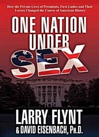 One Nation Under Sex : How the Private Lives of Presidents, First Ladies and Their Lovers Changed the Course of American History (Paperback)