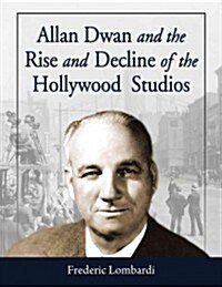 Allan Dwan and the Rise and Decline of the Hollywood Studios (Paperback)
