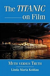 The Titanic on Film: Myth Versus Truth (Paperback)