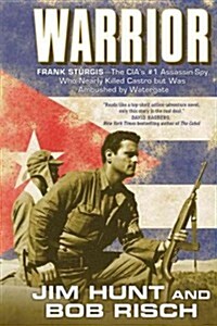 Warrior: Frank Sturgis---The Cias #1 Assassin-Spy, Who Nearly Killed Castro But Was Ambushed by Watergate (Paperback)