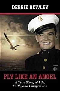 Fly Like an Angel: A True Story of Life, Faith and Compassion (Hardcover)