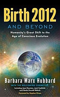 Birth 2012 and Beyond: Humanitys Great Shift to the Age of Conscious Evolution (Paperback)