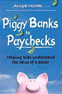 Piggy Banks to Paychecks: Helping Kids Understand the Value of a Dollar (Paperback)