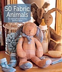 50 Fabric Animals : Fun Sewing Projects for You and Your Home (Paperback)