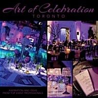 Art of Celebration Toronto: Inspiration and Ideas from Top Event Professionals (Hardcover)