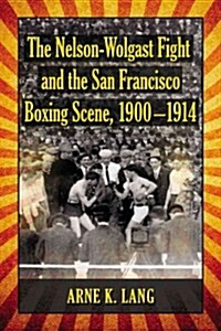 The Nelson-Wolgast Fight and the San Francisco Boxing Scene, 1900-1914 (Paperback)