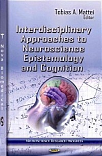 Interdisciplinary Approaches to Neuroscience Epistemology & Cognition (Hardcover, UK)