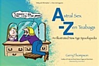 Astral Sex-zen Teabags : An Illustrated New Age Spoofapedia (Paperback, 2 Rev ed)