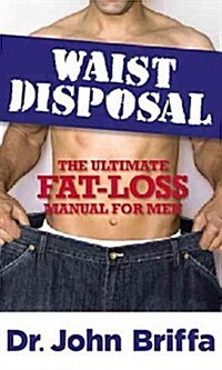 Waist Disposal: The Ultimate Fat-Loss Manual for Men (Paperback)