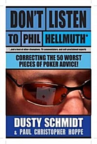Dont Listen to Phil Hellmuth: Correcting the 50 Worst Pieces of Poker Advice (Paperback)