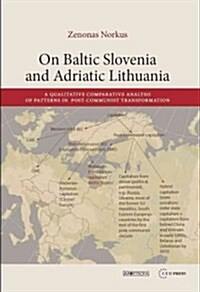 On Baltic Slovenia and Adriatic Lithuania: A Qualitative Comparative Analysis of Patterns in Post-Communist Transformation                             (Hardcover)