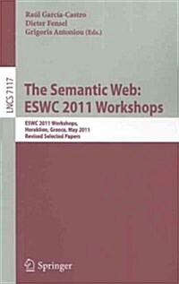The Semantic Web: ESWC 2011 Workshops: ESWC 2011 Workshops, Heraklion, Greece, May 29-30, 2011, Revised Selected Papers (Paperback)