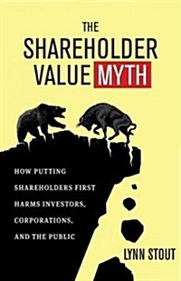 The Shareholder Value Myth: How Putting Shareholders First Harms Investors, Corporations, and the Public (Paperback)