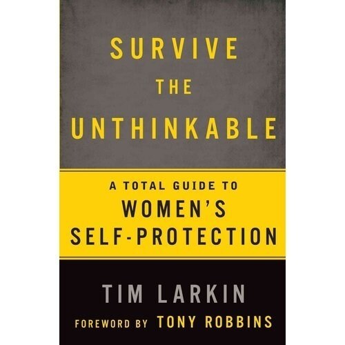 Survive the Unthinkable: A Total Guide to Womens Self-Protection (Paperback)