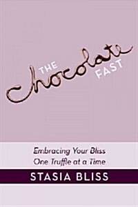 The Chocolate Fast: Embracing Your Bliss One Truffle at a Time (Hardcover)