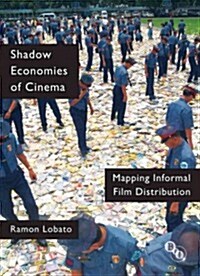 Shadow Economies of Cinema : Mapping Informal Film Distribution (Hardcover)