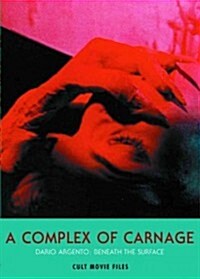 A Complex Of Carnage : Dario Argento: Beneath the Surface (Paperback)