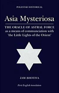 Asia Mysteriosa : The Oracle of Astral Force as a Means of Communication with the Little Lights of the Orient (Paperback)