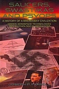 Saucers, Swastikas and Psyops: A History of a Breakaway Civilization: Hidden Aerospace Technologies and Psychological Operations (Paperback)