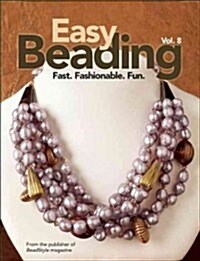 Easy Beading, Vol. 8: Fast, Fashionable, Fun: The Best Projects from the Eighth Year of Bead Style Magazine (Hardcover)