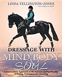 Dressage with Mind, Body & Soul: A 21st-Century Approach to the Science and Spirituality of Riding and Horse-And-Rider Well-Being (Paperback)