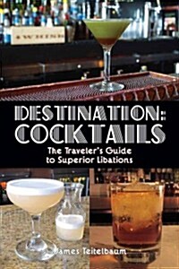 Destination: Cocktails: The Travelers Guide to Superior Libations (Paperback)