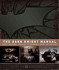 The Dark Knight Manual: Tools, Weapons, Vehicles and Documents from the Batcave (Hardcover)