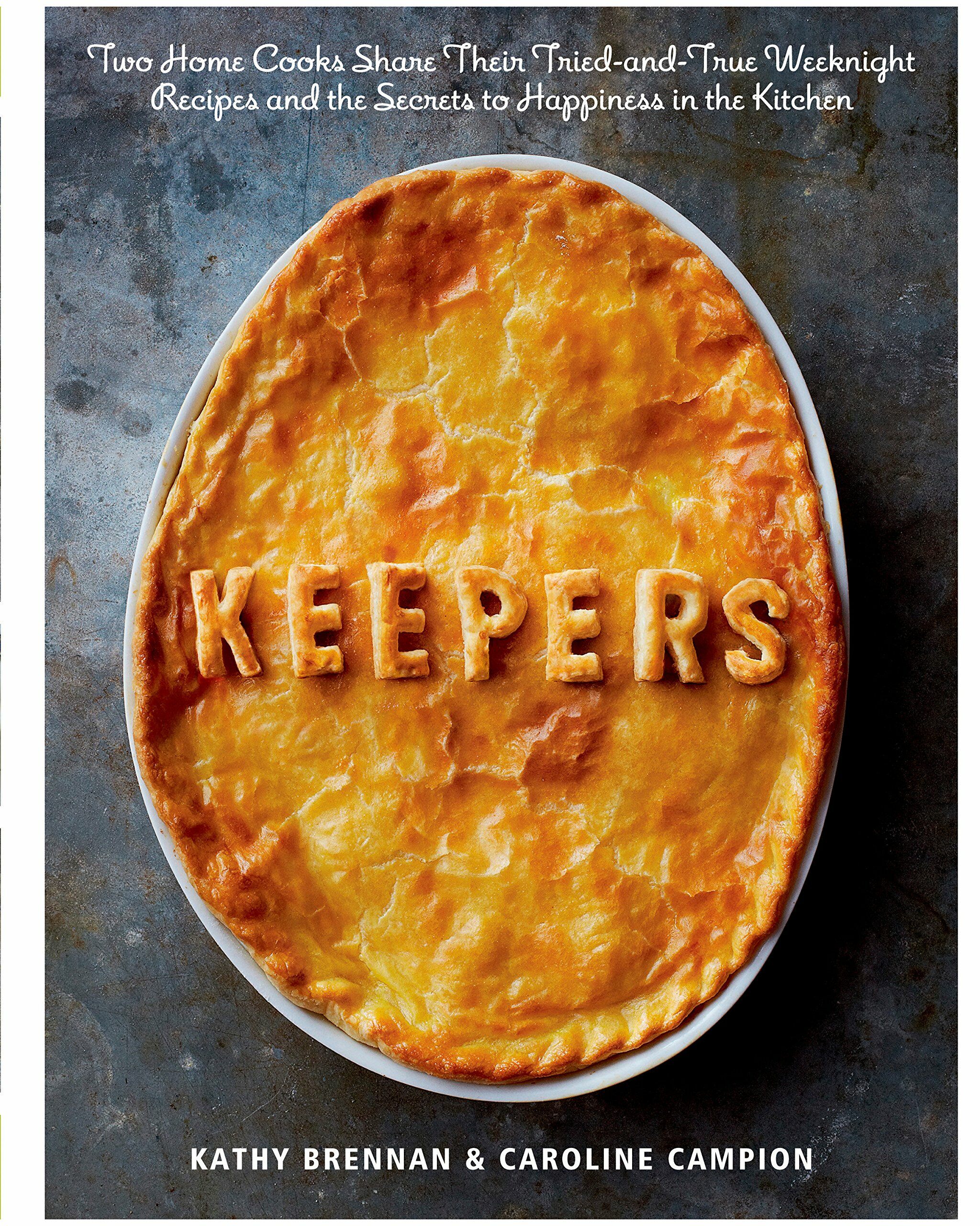 Keepers: Two Home Cooks Share Their Tried-And-True Weeknight Recipes and the Secrets to Happiness in the Kitchen: A Cookbook (Hardcover)