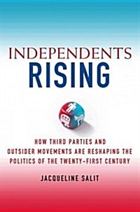 Independents Rising : Outsider Movements, Third Parties and the Struggle for a Post-Partisan America (Hardcover)