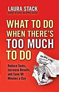 [중고] What to Do When There‘s Too Much to Do: Reduce Tasks, Increase Results, and Save 90 a Minutes Day (Paperback)