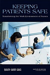 Keeping Patients Safe: Transforming the Work Environment of Nurses (Paperback)