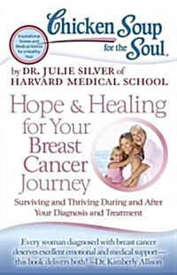 Chicken Soup for the Soul: Hope & Healing for Your Breast Cancer Journey: Surviving and Thriving During and After Your Diagnosis and Treatment (Paperback)