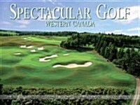 Spectacular Golf: Western Canada: The Most Scenic and Challenging Golf Holes in British Columbia and Alberta (Hardcover)